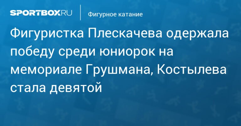 Плескачева выиграла мемориал Грушмана среди юниорок-фигуристок