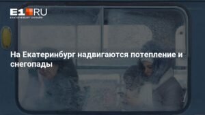 Потепление и снегопады идут в Екатеринбург: прогноз синоптиков