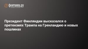 Президент Финляндии осудил претензии Трампа на Гренландию