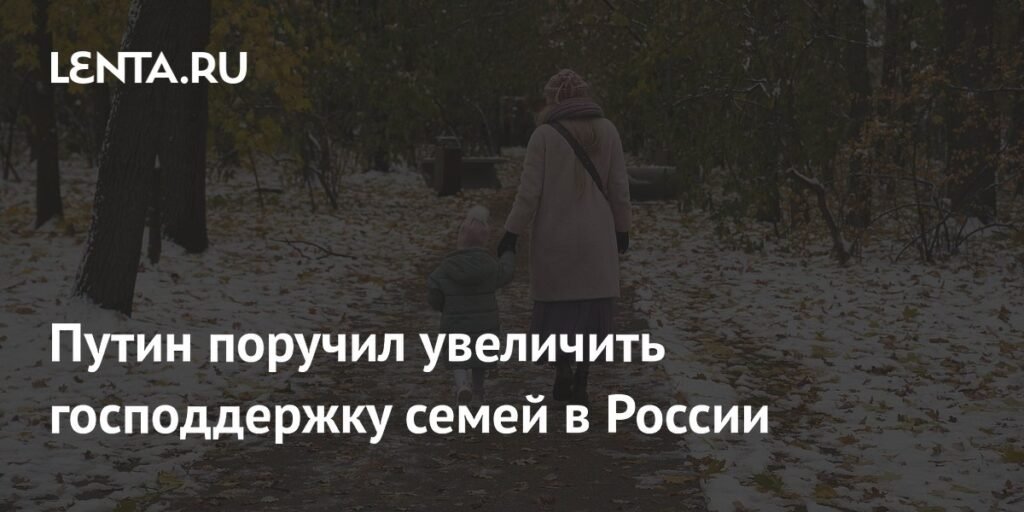 Путин анонсировал увеличение господдержки семей в России