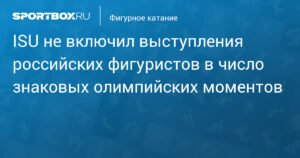 Российские фигуристы не вошли в список знаковых олимпийских моментов по версии ISU