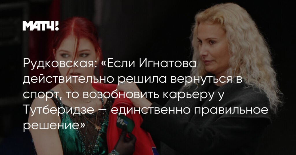 Рудковская: «Тутберидзе — единственно правильное решение для Трусовой»