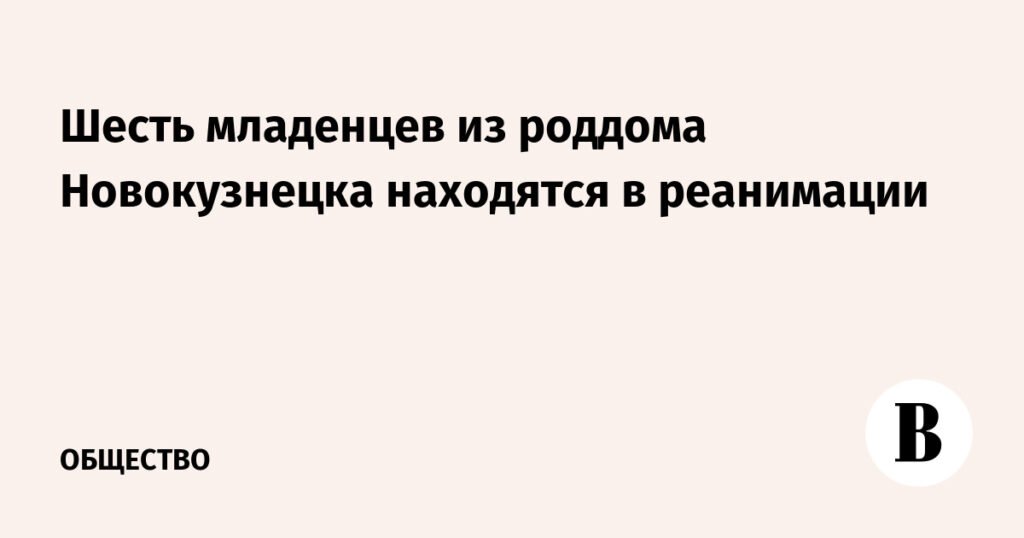 Шесть новорожденных в Новокузнецке находятся в реанимации
