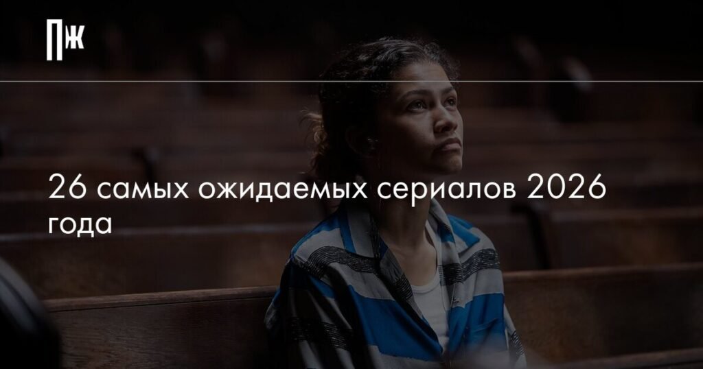 Топ-26 сериалов 2026 года: ожидания и премьеры