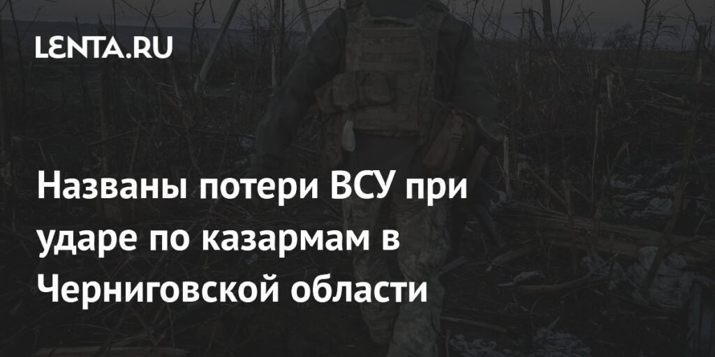 Удар по казармам ВСУ в Черниговской области: названы потери