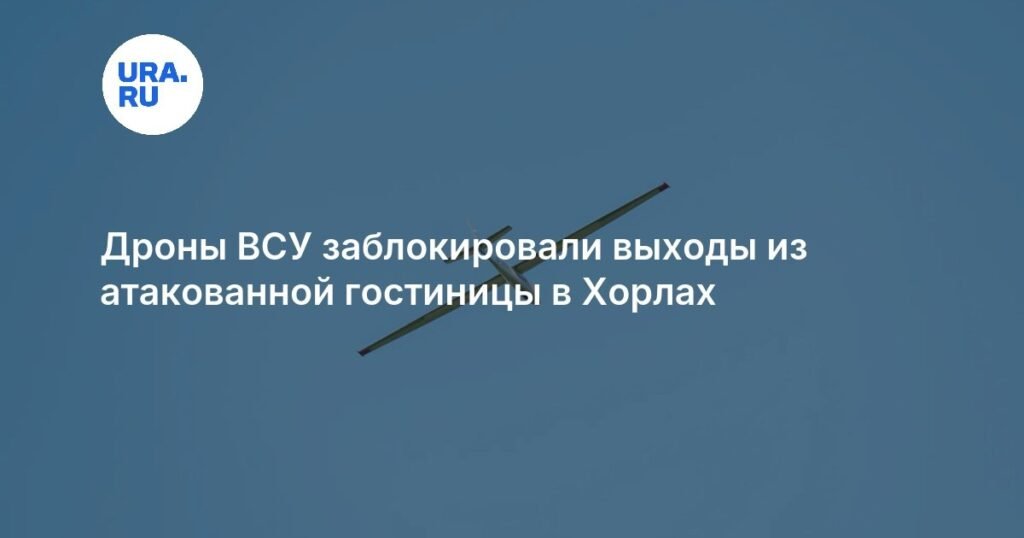 Украинские дроны атаковали гостиницу в Хорлах: детали трагедии
