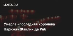 Умерла Жаклин де Риб: прощание с «последней королевой Парижа»