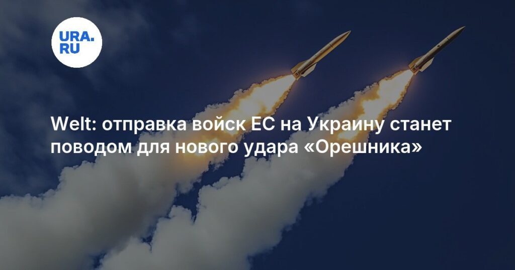 В ФРГ предупредили о новом ударе «Орешника» в случае отправки войск ЕС на Украину