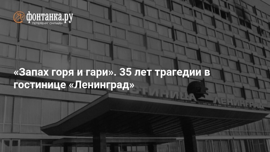 35 лет трагедии в гостинице «Ленинград»: память о пожаре