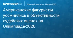 Американские фигуристы ставят под сомнение объективность судей на Олимпиаде-2026
