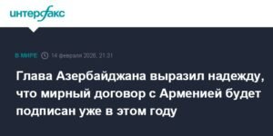 Азербайджан и Армения могут подписать мирный договор до конца года