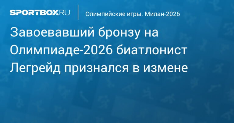 Биатлонист Легрейд, завоевавший бронзу на Олимпиаде, признался в измене