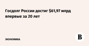 Госдолг России впервые за 20 лет достиг $61,97 млрд