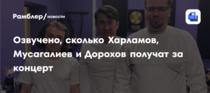 Харламов, Мусагалиев и Дорохов раскрыли гонорар за концерт