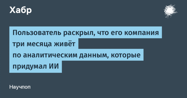 Компания три месяца работала на выдуманных данных ИИ