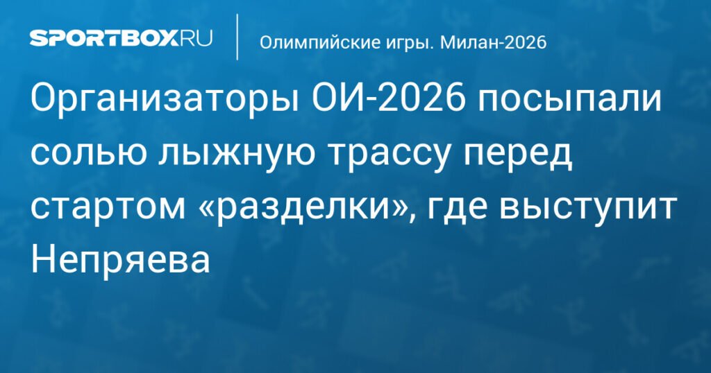 Лыжная трасса на ОИ-2026 обработана солью перед гонкой с раздельным стартом
