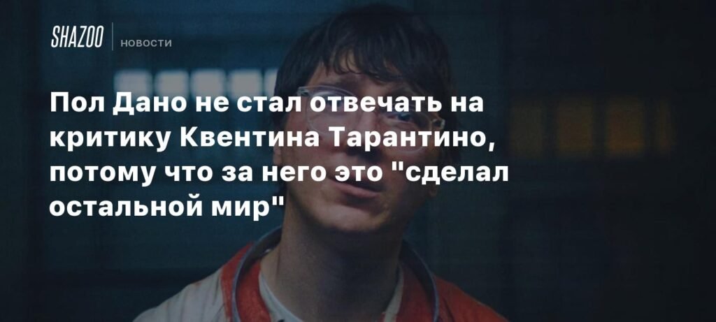 Пол Дано ответил на критику Тарантино поддержкой коллег