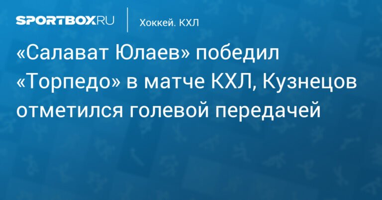 «Салават Юлаев» обыграл «Торпедо» в КХЛ, Кузнецов ассистировал