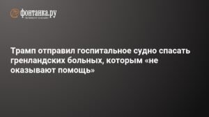 Трамп отправил госпитальное судно к берегам Гренландии, но необходимости в помощи нет