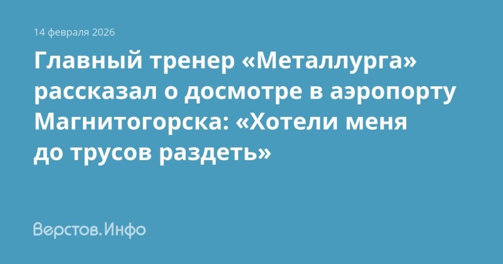 Тренер «Металлурга» рассказал о строгом досмотре в аэропорту Магнитогорска