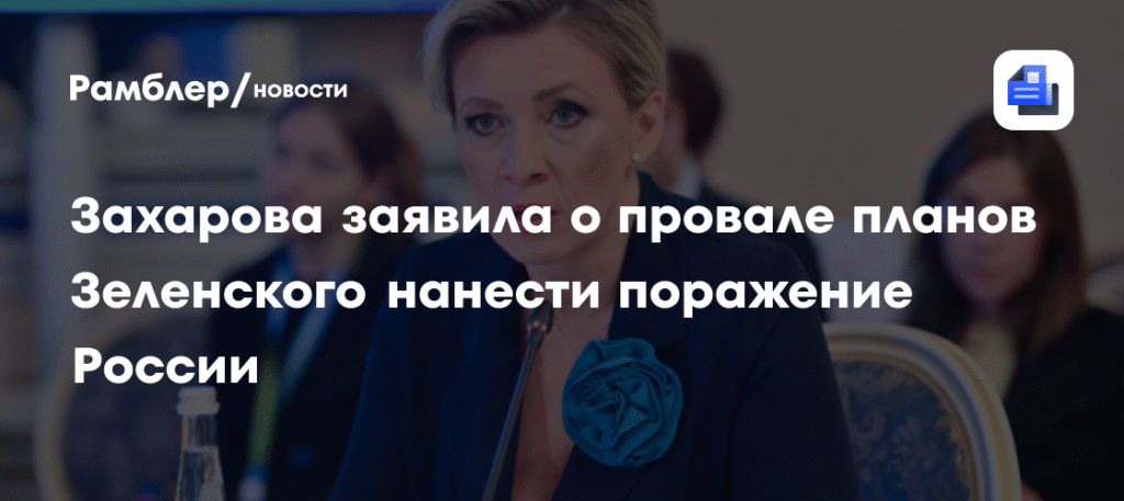 Захарова: планы Зеленского по поражению России провалились