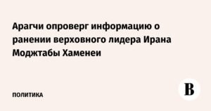 Арагчи: Информация о ранении Моджтабы Хаменеи не соответствует действительности