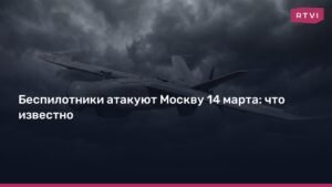 Атака беспилотников на Москву 14 марта: подробности и последствия