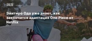 Эйитиро Ода раскрыл финальную точку адаптации 'Ван Пис' от Netflix