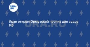 Иран открыл Ормузский пролив для российских судов