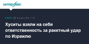 Хуситы заявили о責任ности за ракетный удар по Израилю