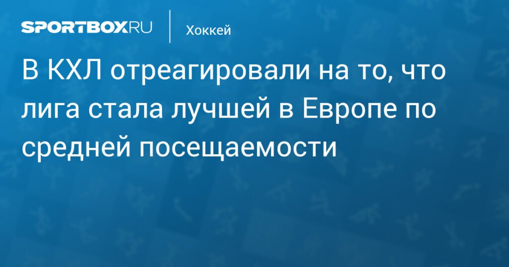 КХЛ - лучшая лига Европы по посещаемости
