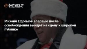 Михаил Ефремов возвращается на сцену после освобождения
