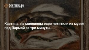 Миллионы евро за три минуты: кража шедевров из музея под Пармой