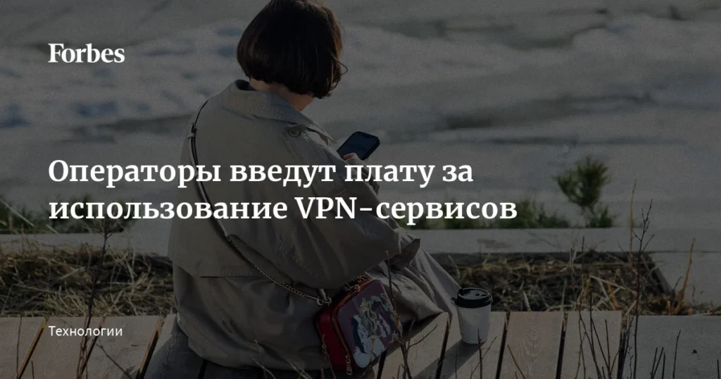 Минцифры РФ просит операторов ввести плату за VPN-сервисы