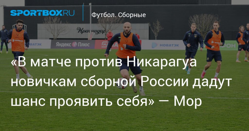 Мор: новичкам сборной России дадут шанс в матче с Никарагуа