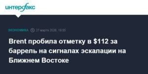 Нефть Brent превысила $112 за баррель на фоне эскалации конфликта на Ближнем Востоке