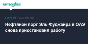 Нефтяной порт Эль-Фуджайра в ОАЭ вновь приостановил работу после атаки