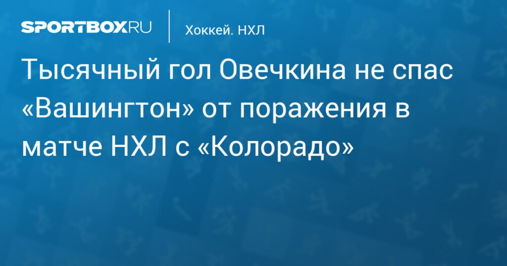 Овечкин забил 1000-й гол, но «Вашингтон» проиграл «Колорадо» в овертайме
