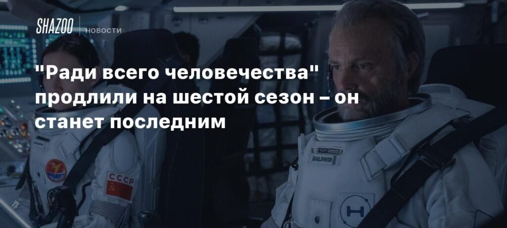 «Ради всего человечества»: финальный 6-й сезон и новые эпизоды