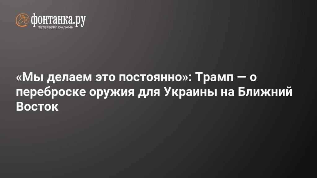 Трамп допустил переброску оружия для Украины на Ближний Восток
