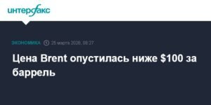 Цена нефти Brent упала ниже $100 за баррель на фоне новостей о переговорах США и Ирана