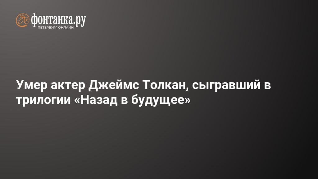 Умер актер Джеймс Толкан, звезда трилогии «Назад в будущее»