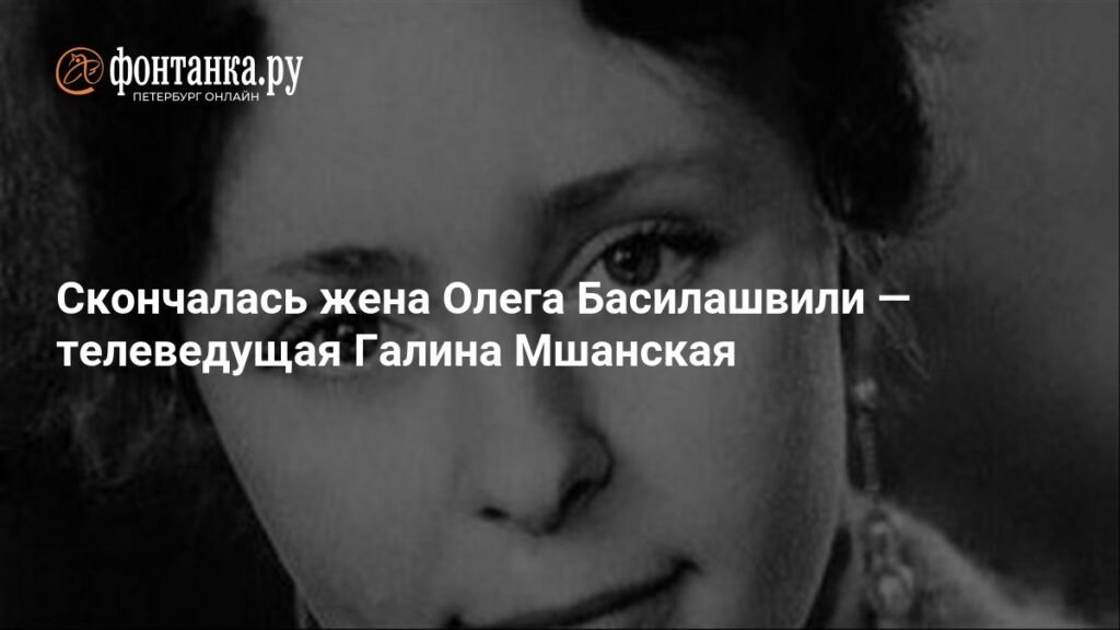 Умерла Галина Мшанская, жена Олега Басилашвили