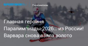 Варвара Ворончихина - главная героиня Паралимпиады-2026