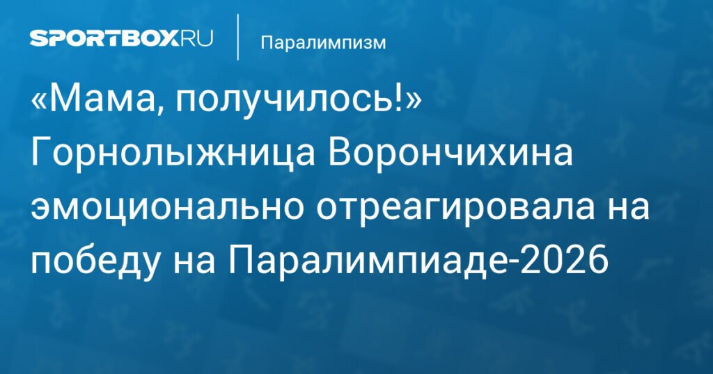 Ворончихина эмоционально отреагировала на победу в супергиганте на Паралимпиаде-2026