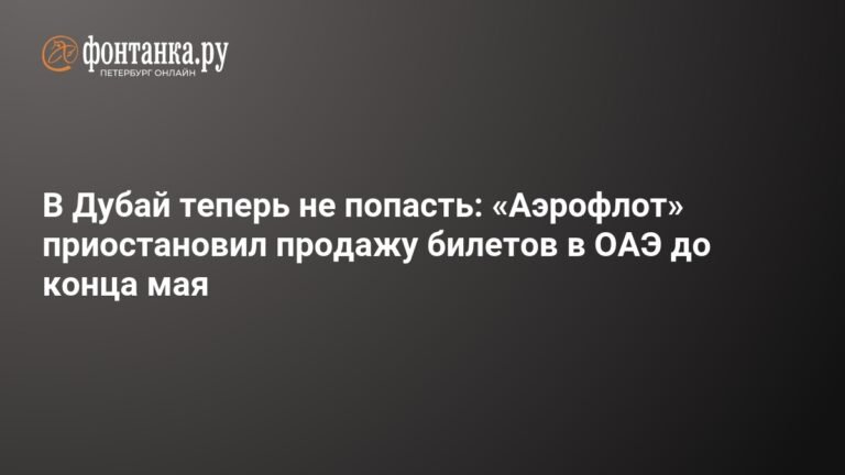Аэрофлот приостановил продажу билетов в ОАЭ до конца мая