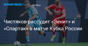 Чистяков рассудит «Зенит» и «Спартак» в Кубке России