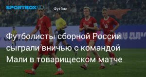 Сборная России по футболу сыграла вничью с Мали в товарищеском матче