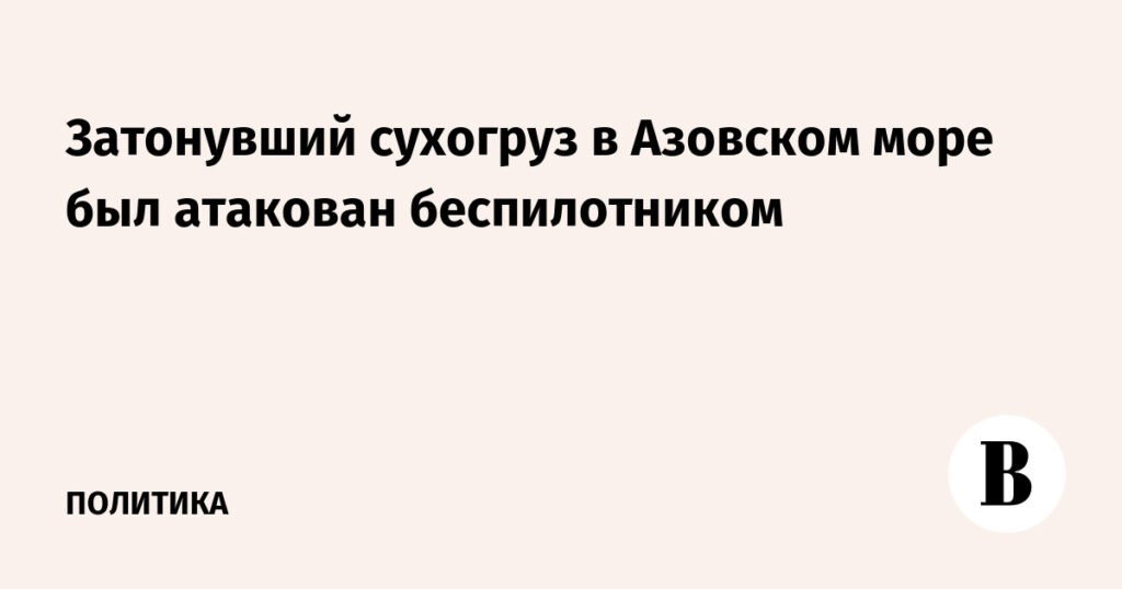 Сухогруз в Азовском море затонул после атаки беспилотника