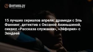 Топ-сериалы апреля: детектив с Оксаной Акиньшиной и другие премьеры